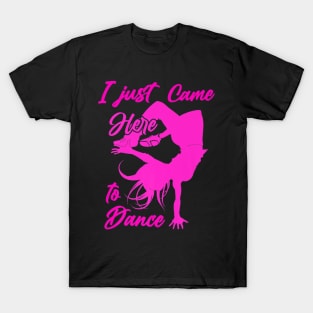 I just came here to dance hip hop dancer T-Shirt